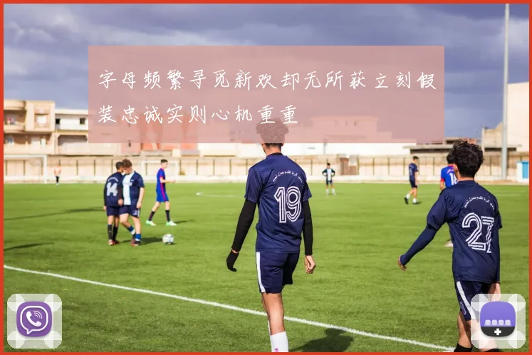 字母频繁寻觅新欢却无所获立刻假装忠诚实则心机重重