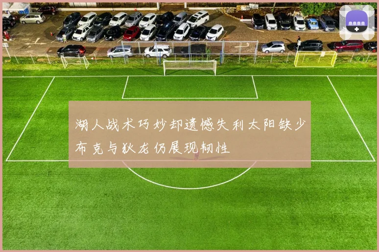 湖人战术巧妙却遗憾失利太阳缺少布克与狄龙仍展现韧性